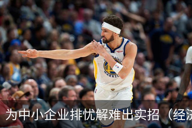 为中小企业排忧解难出实招（经济聚焦）